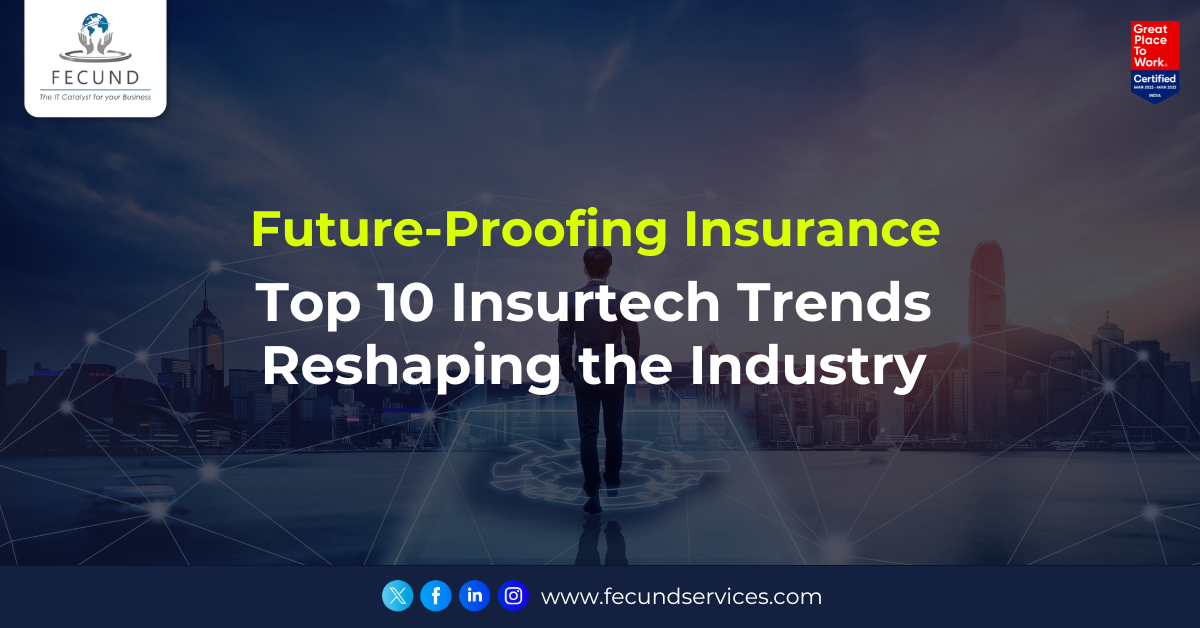 Future-Proofing Insurance: Top 10 Insurtech Trends Reshaping the Industry