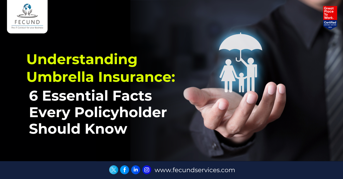 Understanding Umbrella Insurance: 6 Essential Facts Every Policyholder Should Know