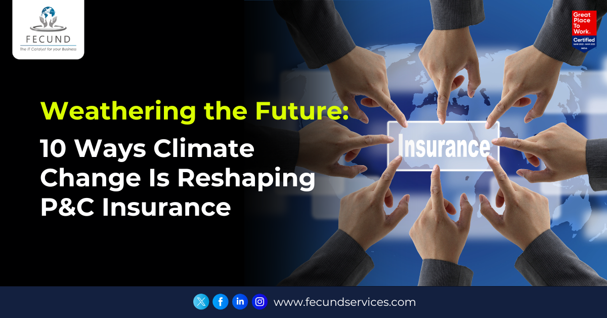 Weathering the Future: 10 Ways Climate Change Is Reshaping P&C Insurance