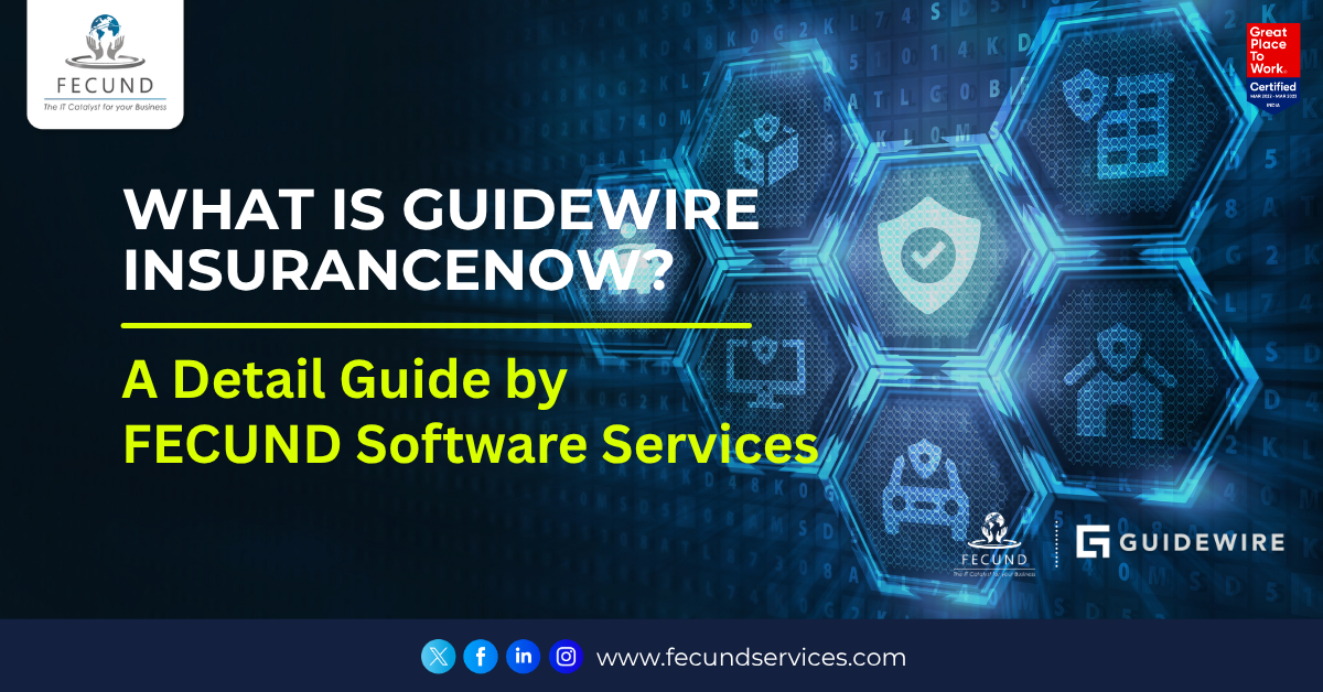 What is Guidewire InsuranceNow? A Detailed Guide by FECUND Software Services